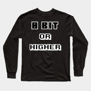 8 Bit or Higher Long Sleeve T-Shirt